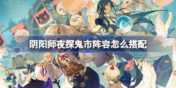 كيفية مطابقة تشكيلة زيارة Night Onmyoji إلى سوق الأشباح